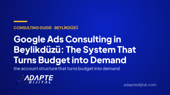 Google Ads Consulting in Beylikdüzü: The System That Turns Budget into Demand