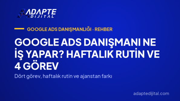 Google Ads Danışmanı Ne İş Yapar? Haftalık Rutin ve 4 Görev — Dört görev, haftalık rutin ve ajanstan farkı