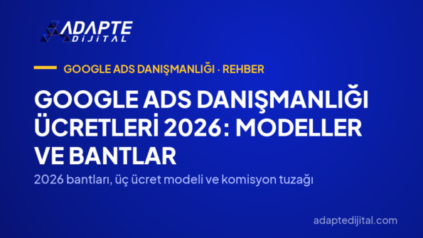 Google Ads Danışmanlığı Ücretleri 2026: Modeller ve Bantlar — 2026 bantları, üç ücret modeli ve komisyon tuzağı