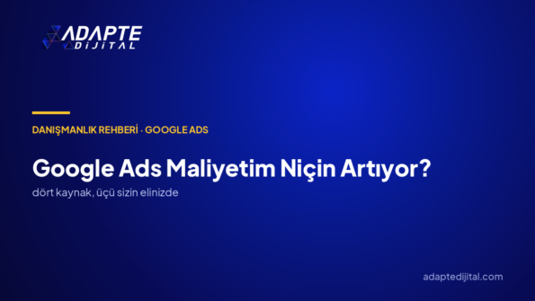 Google Ads maliyetim niçin her ay artıyor?