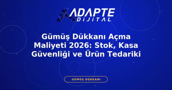 Gümüş Dükkanı Açma Maliyeti 2026: Stok, Kasa Güvenliği ve Ürün Tedariki — Adapte Dijital kapak görseli