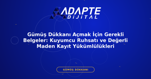Gümüş Dükkanı Açmak İçin Gerekli Belgeler: Kuyumcu Ruhsatı ve Değerli Maden Kayıt Yükümlülükleri — Adapte Dijital kapak görseli