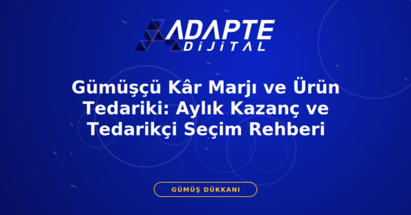 Gümüşçü Kâr Marjı ve Ürün Tedariki: Aylık Kazanç ve Tedarikçi Seçim Rehberi — Adapte Dijital kapak görseli
