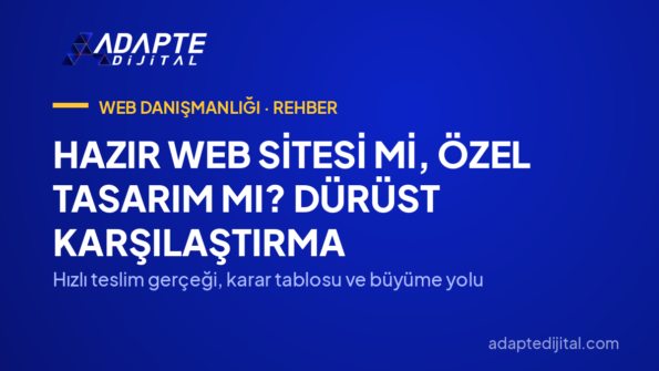 Hazır Web Sitesi mi, Özel Tasarım mı? Dürüst Karşılaştırma — Hızlı teslim gerçeği, karar tablosu ve büyüme yolu