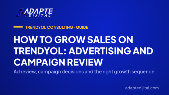How to Grow Sales on Trendyol: Advertising and Campaign Review — Ad review, campaign decisions and the right growth sequence