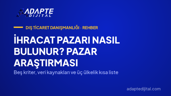 İhracat Pazarı Nasıl Bulunur? Pazar Araştırması — Beş kriter, veri kaynakları ve üç ülkelik kısa liste
