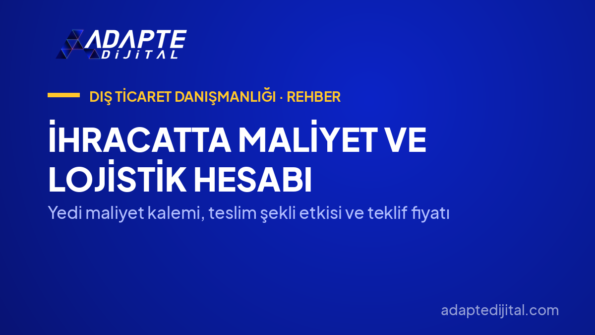 İhracatta Maliyet ve Lojistik Hesabı — Yedi maliyet kalemi, teslim şekli etkisi ve teklif fiyatı
