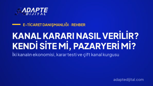 Kanal Kararı Nasıl Verilir? Kendi Site mi, Pazaryeri mi? — İki kanalın ekonomisi, karar testi ve çift kanal kurgusu