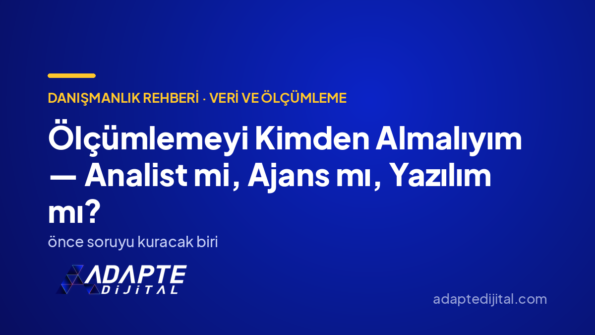 Ölçümlemeyi Kimden Almalıyım — Analist mi, Ajans mı, Yazılım mı? — Adapte Dijital kapak görseli