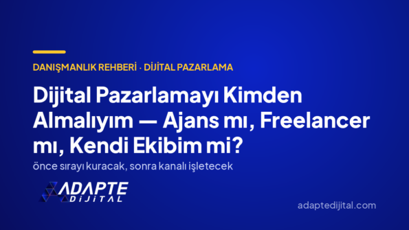 Dijital Pazarlamayı Kimden Almalıyım — Ajans mı, Freelancer mı, Kendi Ekibim mi? — Adapte Dijital kapak görseli
