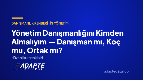 Yönetim Danışmanlığını Kimden Almalıyım — Danışman mı, Koç mu, Ortak mı? — Adapte Dijital kapak görseli