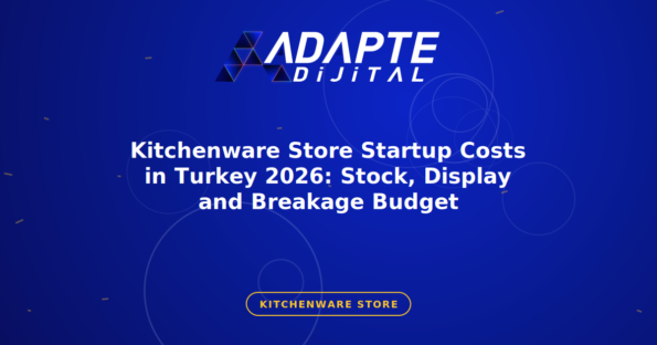 Kitchenware Store Startup Costs in Turkey 2026: Stock, Display and Breakage Budget — Adapte Dijital kapak görseli