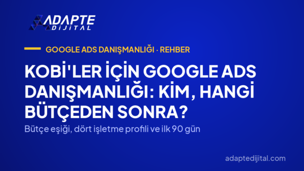 KOBİ'ler İçin Google Ads Danışmanlığı: Kim, Hangi Bütçeden Sonra? — Bütçe eşiği, dört işletme profili ve ilk 90 gün