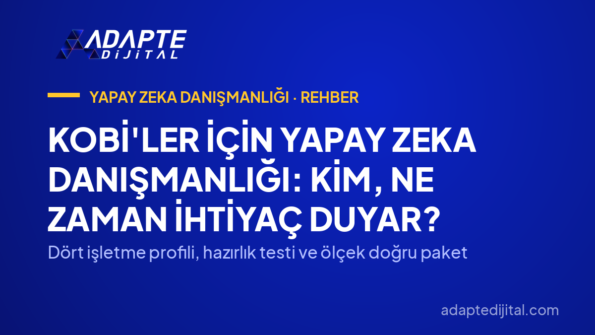 KOBİ'ler İçin Yapay Zeka Danışmanlığı: Kim, Ne Zaman İhtiyaç Duyar? — Dört işletme profili, hazırlık testi ve ölçek doğru paket