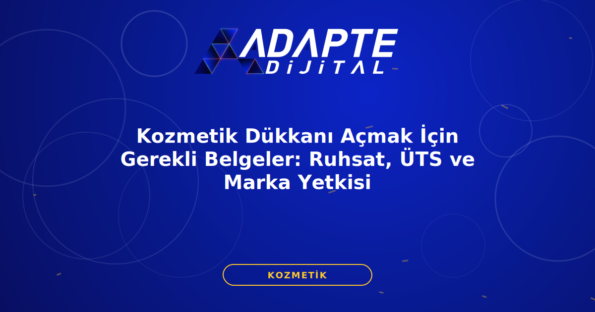 Kozmetik Dükkanı Açmak İçin Gerekli Belgeler: Ruhsat, ÜTS ve Marka Yetkisi — Adapte Dijital kapak görseli