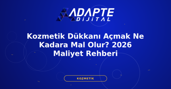 Kozmetik Dükkanı Açmak Ne Kadara Mal Olur? 2026 Maliyet Rehberi — Adapte Dijital kapak görseli