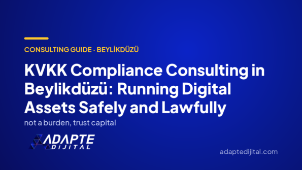 KVKK Compliance Consulting in Beylikdüzü: Running Digital Assets Safely and Lawfully