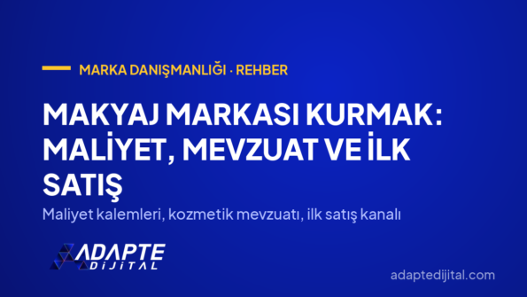 Makyaj Markası Kurmak: Maliyet, Mevzuat ve İlk Satış — Maliyet kalemleri, kozmetik mevzuatı, ilk satış kanalı