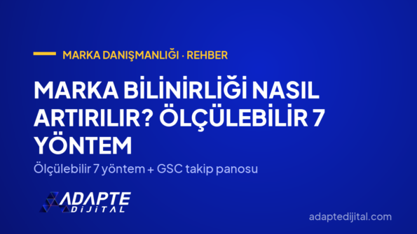 Marka Bilinirliği Nasıl Artırılır? Ölçülebilir 7 Yöntem — Ölçülebilir 7 yöntem + GSC takip panosu