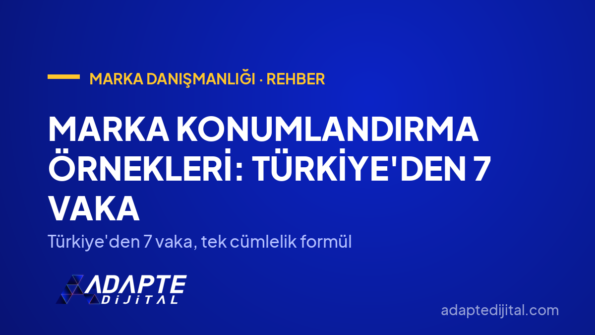 Marka Konumlandırma Örnekleri: Türkiye'den 7 Vaka — Türkiye'den 7 vaka, tek cümlelik formül
