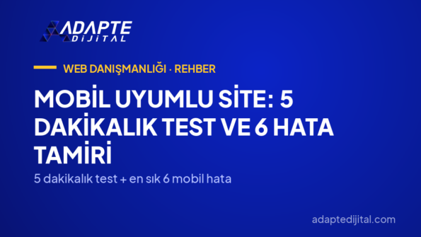 Mobil Uyumlu Site: 5 Dakikalık Test ve 6 Hata Tamiri — 5 dakikalık test + en sık 6 mobil hata