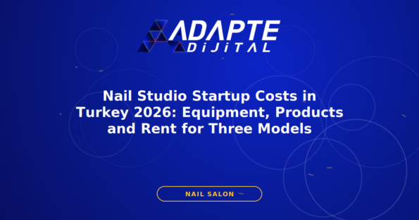 Nail Studio Startup Costs in Turkey 2026: Equipment, Products and Rent for Three Models — Adapte Dijital kapak görseli