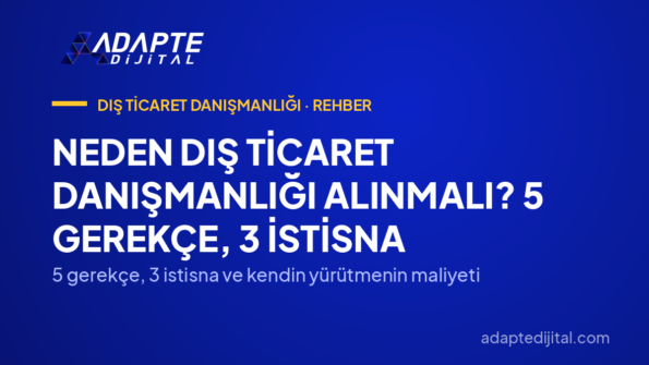 Neden Dış Ticaret Danışmanlığı Alınmalı? 5 Gerekçe, 3 İstisna — 5 gerekçe, 3 istisna ve kendin yürütmenin maliyeti