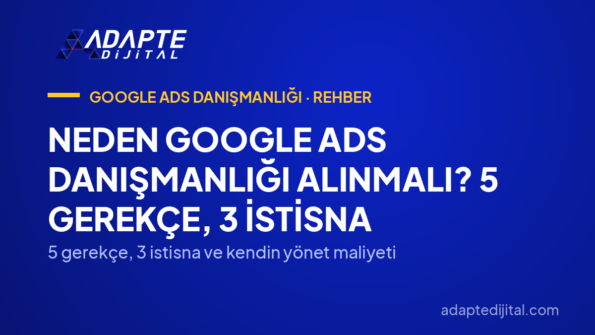 Neden Google Ads Danışmanlığı Alınmalı? 5 Gerekçe, 3 İstisna — 5 gerekçe, 3 istisna ve kendin yönet maliyeti