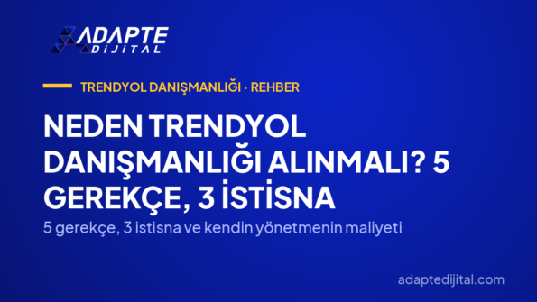 Neden Trendyol Danışmanlığı Alınmalı? 5 Gerekçe, 3 İstisna — 5 gerekçe, 3 istisna ve kendin yönetmenin maliyeti