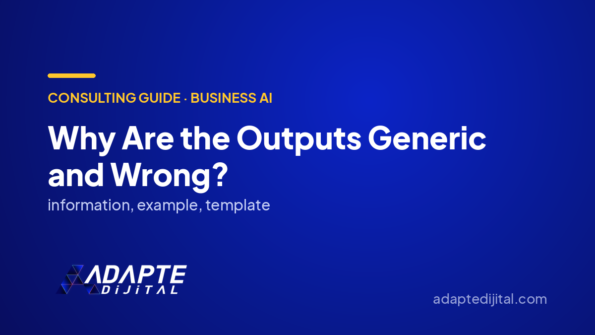 Why Are the Outputs Generic and Wrong? — Adapte Dijital cover image