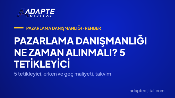 Pazarlama Danışmanlığı Ne Zaman Alınmalı? 5 Tetikleyici — 5 tetikleyici, erken ve geç maliyeti, takvim