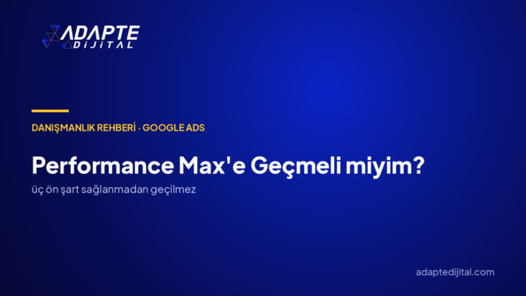 Performance Max'e geçmeli miyim?