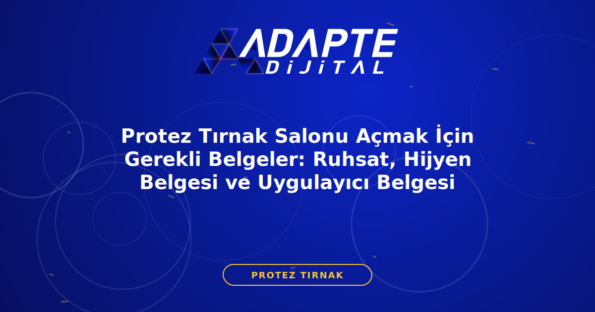 Protez Tırnak Salonu Açmak İçin Gerekli Belgeler: Ruhsat, Hijyen Belgesi ve Uygulayıcı Belgesi — Adapte Dijital kapak görseli