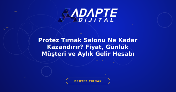 Protez Tırnak Salonu Ne Kadar Kazandırır? Fiyat, Günlük Müşteri ve Aylık Gelir Hesabı — Adapte Dijital kapak görseli