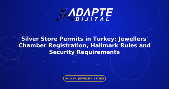 Silver Store Permits in Turkey: Jewellers' Chamber Registration, Hallmark Rules and Security Requirements — Adapte Dijital kapak görseli