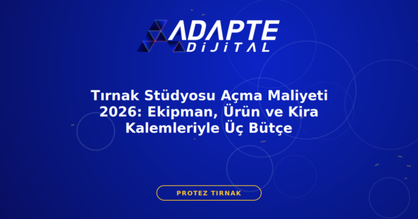 Tırnak Stüdyosu Açma Maliyeti 2026: Ekipman, Ürün ve Kira Kalemleriyle Üç Bütçe — Adapte Dijital kapak görseli