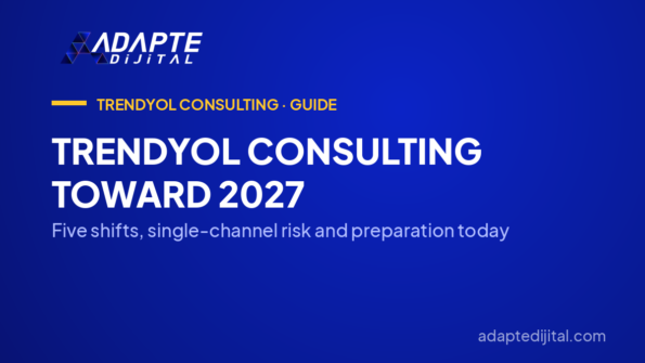 Trendyol Consulting Toward 2027 — Five shifts, single-channel risk and preparation today