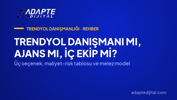 Trendyol Danışmanı mı, Ajans mı, İç Ekip mi? — Üç seçenek, maliyet-risk tablosu ve melez model