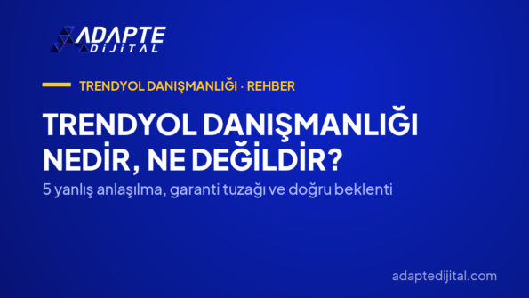 Trendyol Danışmanlığı Nedir, Ne Değildir? — 5 yanlış anlaşılma, garanti tuzağı ve doğru beklenti