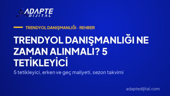 Trendyol Danışmanlığı Ne Zaman Alınmalı? 5 Tetikleyici — 5 tetikleyici, erken ve geç maliyeti, sezon takvimi