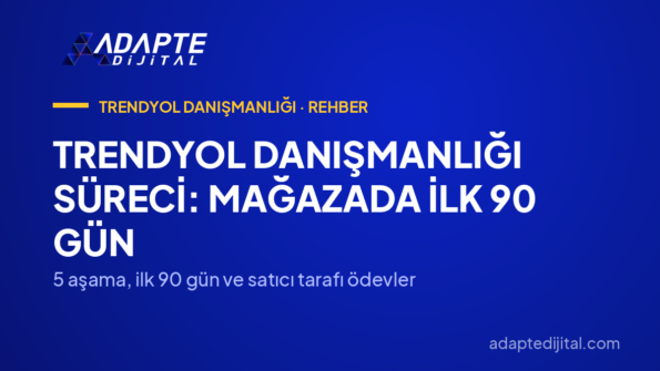 Trendyol Danışmanlığı Süreci: Mağazada İlk 90 Gün — 5 aşama, ilk 90 gün ve satıcı tarafı ödevler