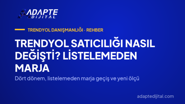 Trendyol Satıcılığı Nasıl Değişti? Listelemeden Marja — Dört dönem, listelemeden marja geçiş ve yeni ölçü