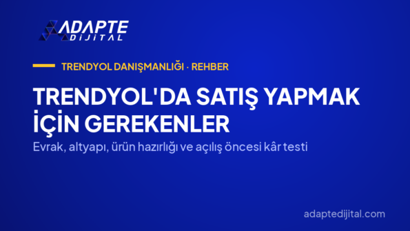 Trendyol'da Satış Yapmak İçin Gerekenler — Evrak, altyapı, ürün hazırlığı ve açılış öncesi kâr testi