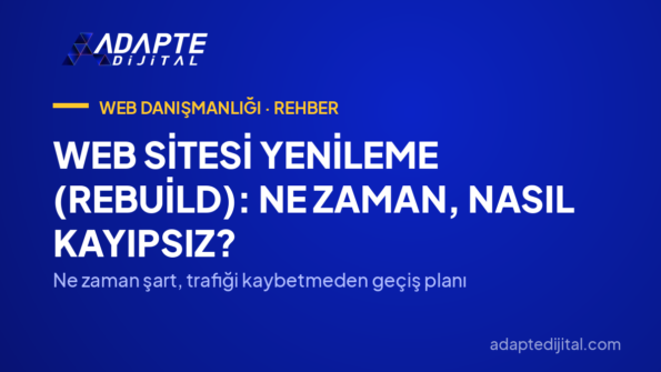 Web Sitesi Yenileme (Rebuild): Ne Zaman, Nasıl Kayıpsız? — Ne zaman şart, trafiği kaybetmeden geçiş planı