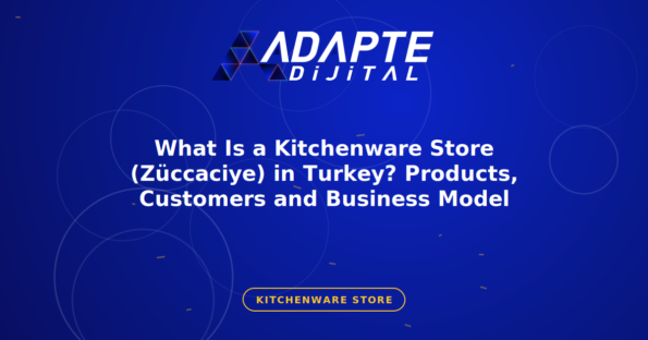 What Is a Kitchenware Store (Züccaciye) in Turkey? Products, Customers and Business Model — Adapte Dijital kapak görseli