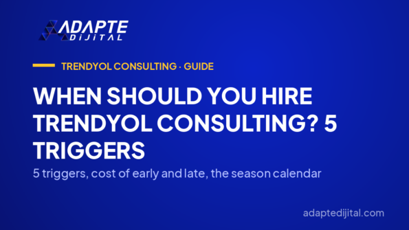 When Should You Hire Trendyol Consulting? 5 Triggers — 5 triggers, cost of early and late, the season calendar