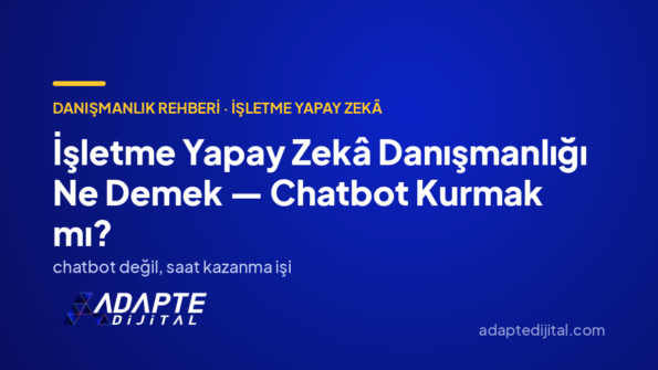 İşletme Yapay Zekâ Danışmanlığı Ne Demek — Chatbot Kurmak mı? — Adapte Dijital kapak görseli