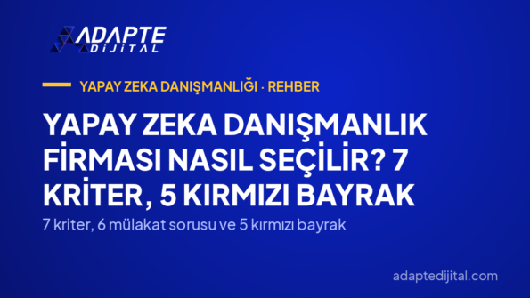 Yapay Zeka Danışmanlık Firması Nasıl Seçilir? 7 Kriter, 5 Kırmızı Bayrak — 7 kriter, 6 mülakat sorusu ve 5 kırmızı bayrak