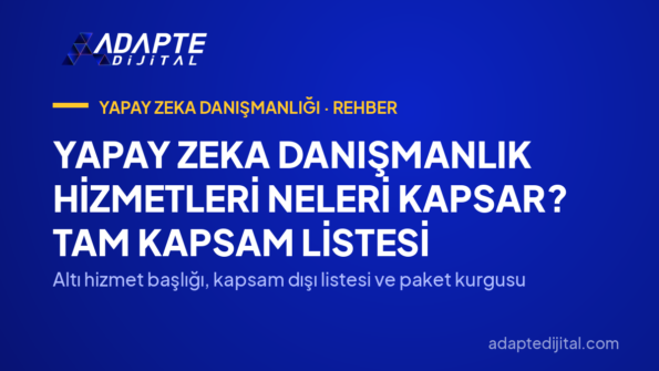 Yapay Zeka Danışmanlık Hizmetleri Neleri Kapsar? Tam Kapsam Listesi — Altı hizmet başlığı, kapsam dışı listesi ve paket kurgusu