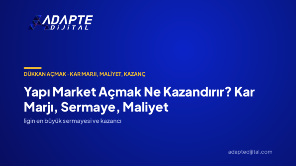 Yapı Market Açmak Ne Kazandırır? Kar Marjı, Sermaye, Maliyet — Adapte Dijital kapak görseli